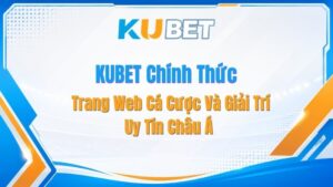 KUBET Chính Thức - Trang Web Cá Cược Và Giải Trí Uy Tín Châu Á