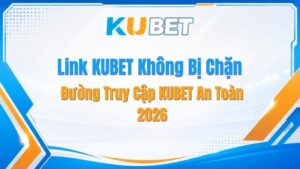 Link KUBET Không Bị Chặn - Đường Truy Cập KUBET An Toàn