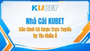 Nhà Cái KUBET - Sân Chơi Cá Cược Trực Tuyến Uy Tín Châu Á